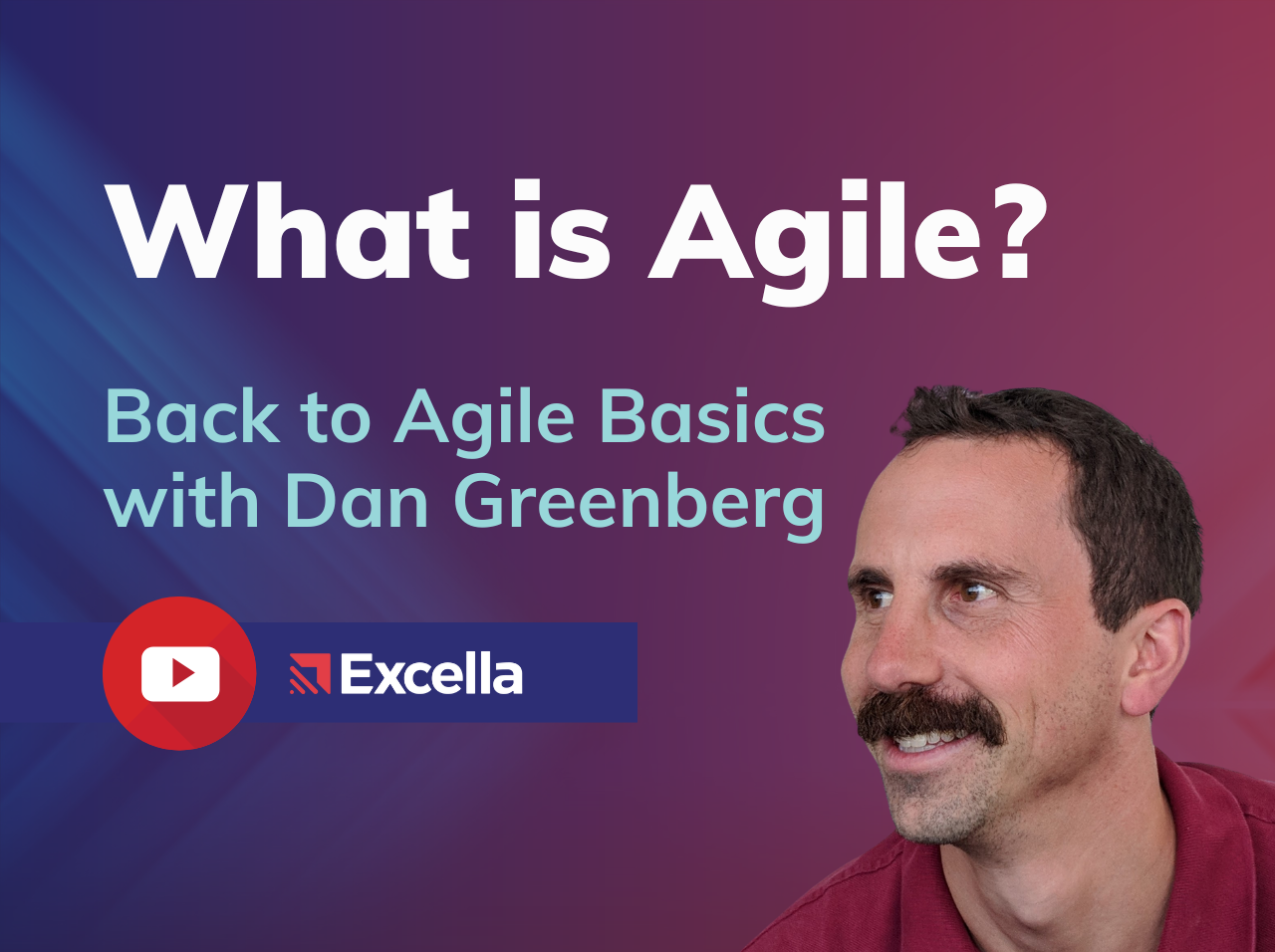 What is Agile? Back to Agile Basics with Dan Greenberg. Excella.